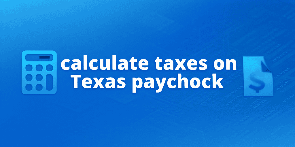 Calculating taxes on a Texas paycheck