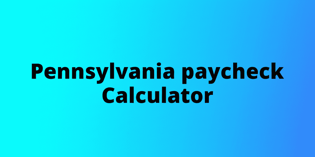 Pennsylvania Paycheck Calculator